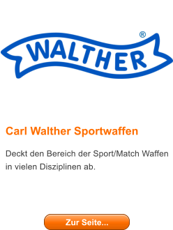 Carl Walther Sportwaffen Deckt den Bereich der Sport/Match Waffen in vielen Disziplinen ab.   Zur Seite... Zur Seite...